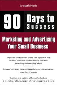 90 Days to Success Marketing and Advertising Your Small Business