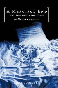 A Merciful End: The Euthanasia Movement in Modern America
