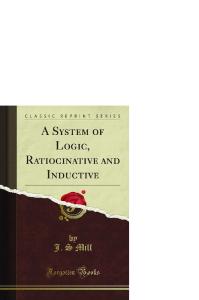 A System of Logic, Ratiocinative and Inductive (Classic Reprint)