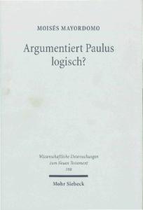 Argumentiert Paulus logisch? Eine Analyse vor dem Hintergrund antiker Logik (WUNT 188)