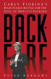 Backfire: Carly Fiorina's High-Stakes Battle for the Soul of Hewlett-Packard