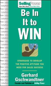 Be In It to Win: Strategies to Develop the Positive Attitude You Need for Sales Success (SellingPower Library)