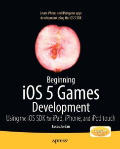 Beginning iOS 5 Games Development: Using the iOS SDK for iPad, iPhone and iPod touch