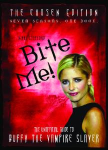 Bite Me!: The Chosen Edition The Unofficial Guide to Buffy The Vampire Slayer ( Seven Seasons One Book)