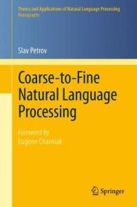 Coarse-to-Fine Natural Language Processing (Theory and Applications of Natural Language Processing)