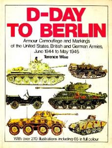 D-Day to Berlin: Armor Camouflage and Markings of the United States, British and German Armies, June 1944 to May 1945 - Specials series (6026