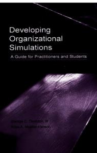 Developing Organizational Simulations: A Guide for Practitioners and Students