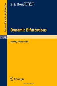 Dynamic Bifurcations: Proceedings of a Conference held in Luminy, France, March 5-10, 1990 (Lecture Notes in Mathematics)