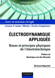 Electrodynamique appliquee: Fondements et principes physiques de lelectrotechnique Cours et exercices corriges