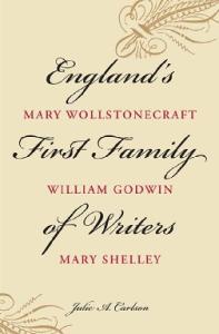 England's First Family of Writers: Mary Wollstonecraft, William Godwin, Mary Shelley