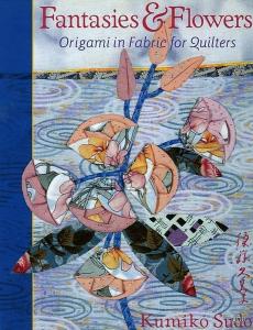 Fantasies & Flowers: Origami in Fabric for Quilters