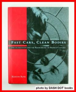 Fast Cars, Clean Bodies: Decolonization and the Reordering of French Culture (October Books)