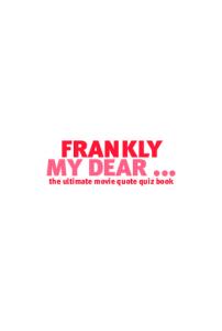 Frankly My Dear... : The Ultimate Movie Quote Quiz Book
