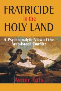 Fratricide in the Holy Land: a psychoanalytic view of the Arab-Israeli conflict