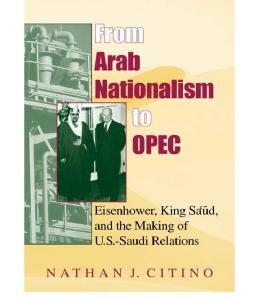 From Arab Nationalism to OPEC:  Eisenhower, King Sa'ud, and the Making of U.S.-Saudi Relations (Indiana Series in Middle East Studies)