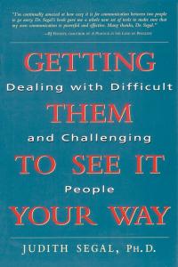 Getting them to see it your way: dealing with difficult and challenging people, 2nd Edition