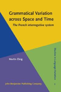 Grammatical Variation Across Space and Time: The French Interrogative System (Studies in Language Variation)