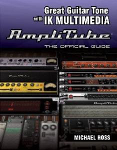 Great Guitar Tone with IK Multimedia Amplitube: The Official Guide