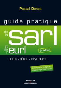 Guide pratique de la SARL et de l'EURL : Création et gestion de la SARL, de l'EURL, de la SELARL, de la SELU et de l'EARL