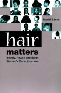 Hair Matters: Beauty, Power, and Black Women's Consciousness