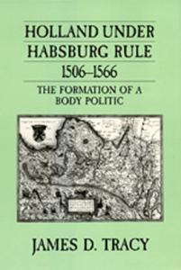 Holland under Habsburg rule, 1506-1566: the formation of a body politic