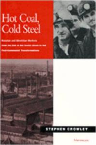 Hot Coal, Cold Steel: Russian and Ukrainian Workers from the End of the Soviet Union to the Post-Communist Transformations