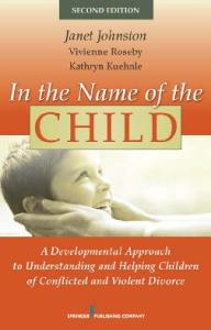 In the Name of the Child: A Developmental Approach to Understanding and Helping Children of Conflicted and Violent Divorce, Second Edition
