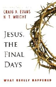 Jesus, the Final Days: What Really Happened