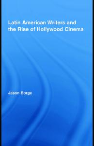Latin American Writers and the Rise of Hollywood Cinema (Routledge Studies in Twentieth-Century Literature)