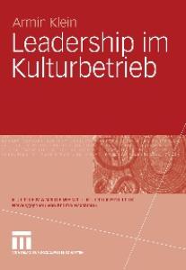 Leadership im Kulturbetrieb (Reihe: Kulturmanagement + Kulturpolitik)