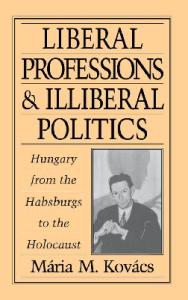 Liberal Professions and Illiberal Politics: Hungary from the Habsburgs to the Holocaust