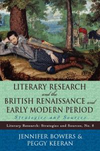 Literary Research and the British Renaissance and Early Modern Period: Strategies and Sources (Literary Research: Strategies and Sources, Volume 8)
