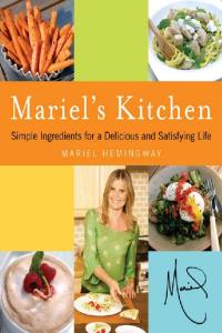 Mariel's Kitchen: Simple Ingredients for a Delicious and Satisfying Life