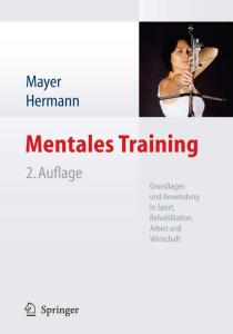 Mentales Training: Grundlagen und Anwendung in Sport, Rehabilitation, Arbeit und Wirtschaft 2. Auflage