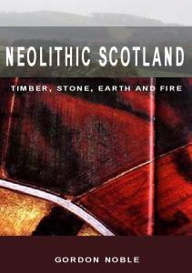 Neolithic Scotland: Timber, Stone, Earth and Fire