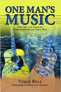One Man's Music: The Life and Times of Texas Songwriter Vince Bell (North Texas Lives of Musician Series)