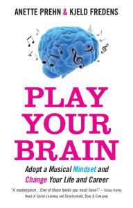 Play Your Brain : Adopt a Musical Mindset and Change your Life and Career