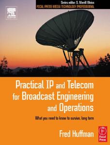 Practical IP and Telecom for Broadcast Engineering and Operations: What you need to know to survive, long term (Focal Press Media Technology Professional Series)