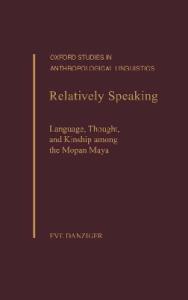 Relatively Speaking: Language, Thought, and Kinship among the Mopan Maya