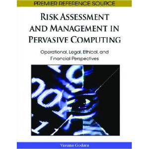 Risk Assessment and Management in Pervasive Computing: Operational, Legal, Ethical, and Financial Perspectives (Premier Reference Source)