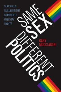 Same Sex, Different Politics: Success and Failure in the Struggles over Gay Rights (Chicago Studies in American Politics)