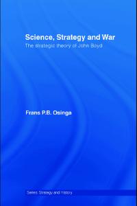 Science, Strategy and War: The Strategic Theory of John Boyd (Strategy and History Series)