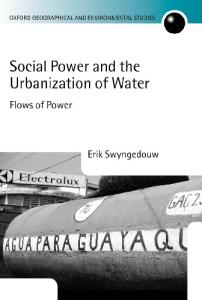 Social Power and the Urbanization of Water: Flows of Power (Oxford Geographical and Environmental Studies Series)