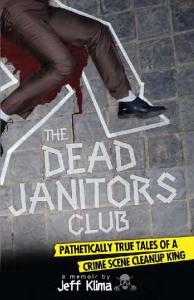 The Dead Janitors Club: Pathetically True Tales of a Crime Scene Cleanup King