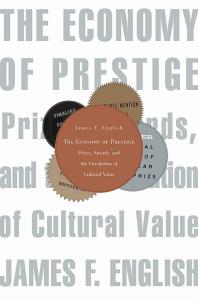 The Economy of Prestige: Prizes, Awards, and the Circulation of Cultural Value