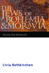 The Jews of Bohemia and Moravia: Facing the Holocaust (Comprehensive History of the Holocaust)