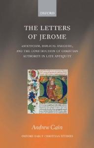 The Letters of Jerome: Asceticism, Biblical Exegesis, and the Construction of Christian Authority in Late Antiquity (Oxford Early Christian Studies)