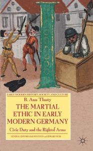 The Martial Ethic in Early Modern Germany: Civic Duty and the Right of Arms (Early Modern History Society a)