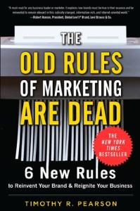 The Old Rules of Marketing are Dead: 6 New Rules to Reinvent Your Brand and Reignite Your Business