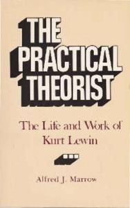 The Practical Theorist: The Life and Work of Kurt Lewin